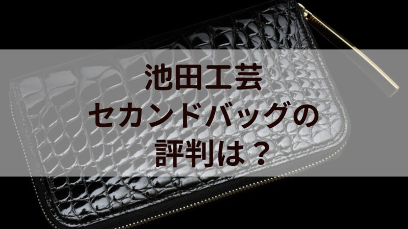 池田工芸のセカンドバッグの評判は？｜人気のセカンドバッグ4選