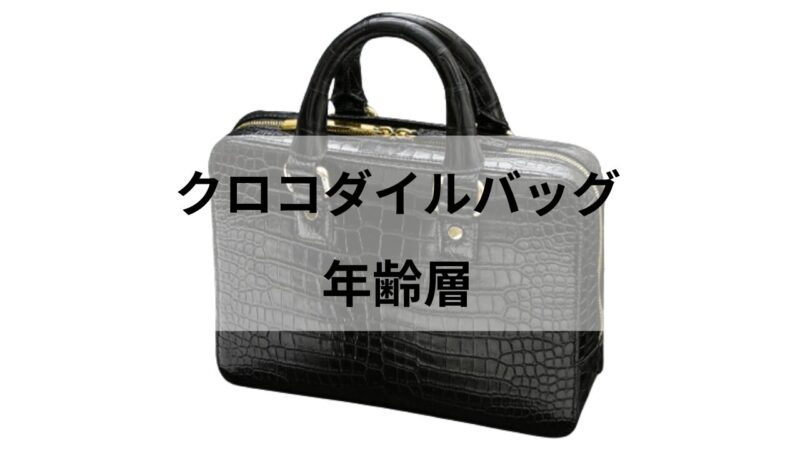 クロコダイルバッグを持つ年齢層の実態を探る 